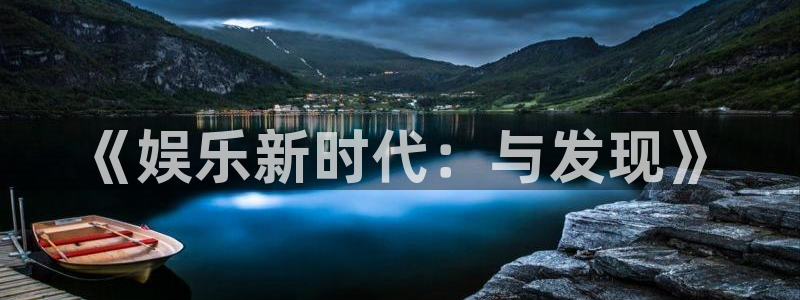k8·凯发(国际) - 官方网站：《娱乐新时代：与发现》